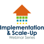 Implementation and Scale Up: Webinar Series